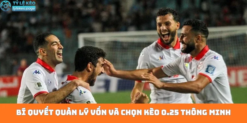 Bí quyết quản lý vốn và chọn kèo 0.25 thông minh