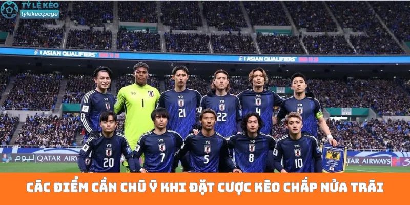 Các điểm cần chú ý khi đặt cược kèo chấp nửa trái