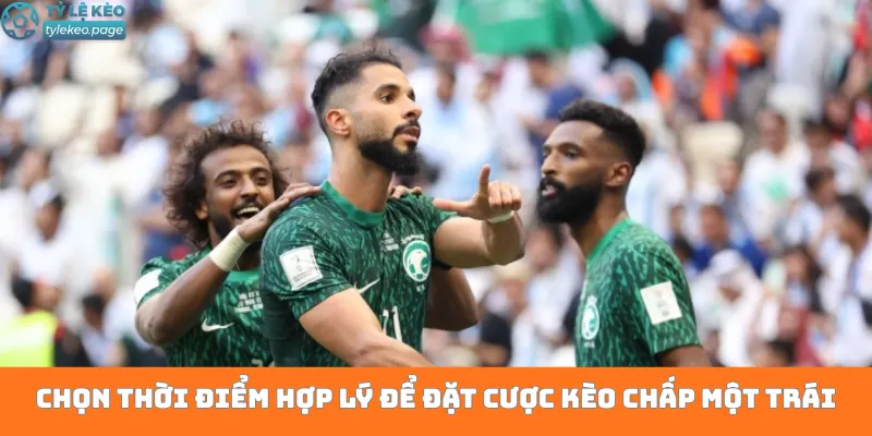 Chọn thời điểm hợp lý để đặt cược kèo chấp một trái