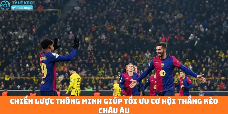 Chiến lược thông minh giúp tối ưu cơ hội thắng kèo châu Âu