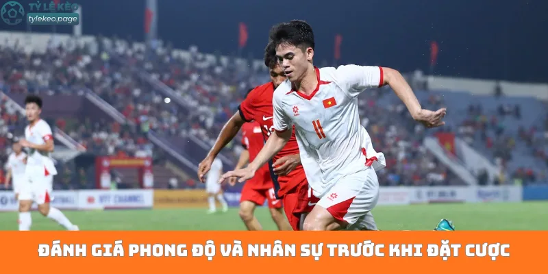 Đánh giá phong độ và nhân sự trước khi đặt cược