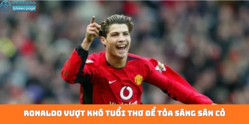 Ronaldo vượt khó tuổi thơ để tỏa sáng sân cỏ