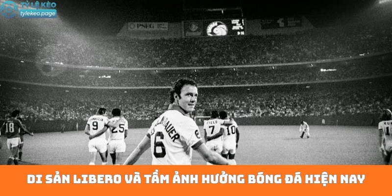 Di sản libero và tầm ảnh hưởng bóng đá hiện nay