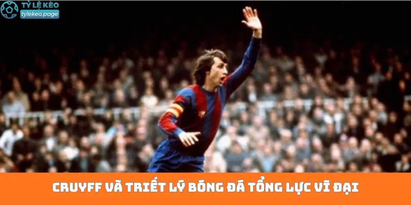 Cruyff và triết lý bóng đá tổng lực vĩ đại