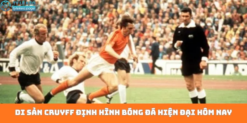 Di sản Cruyff định hình bóng đá hiện đại hôm nay