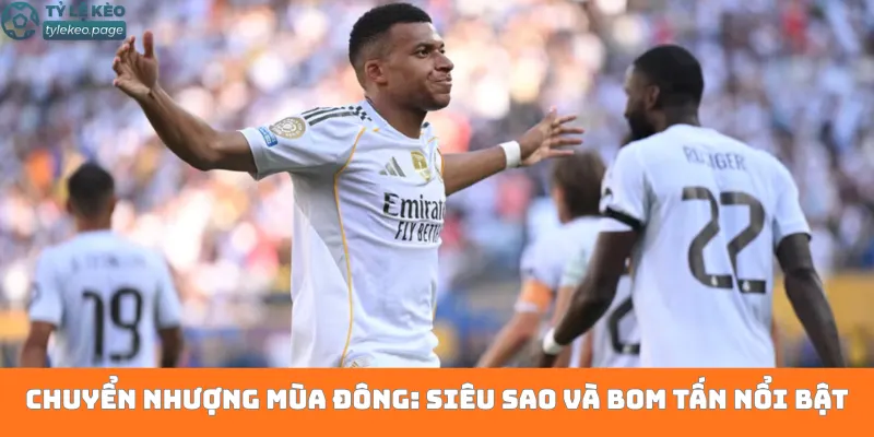 Chuyển nhượng mùa đông: Siêu sao và bom tấn nổi bật