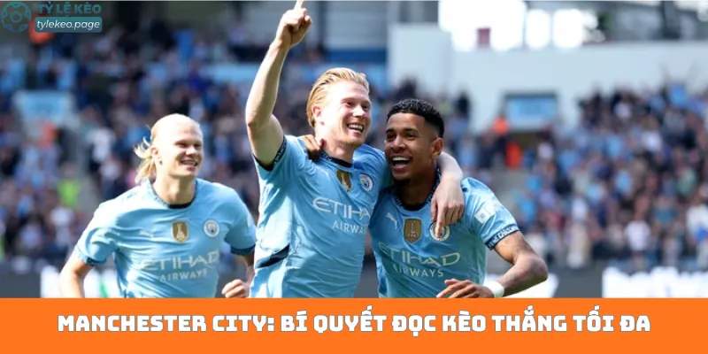 Manchester City: Bí quyết đọc kèo thắng tối đa