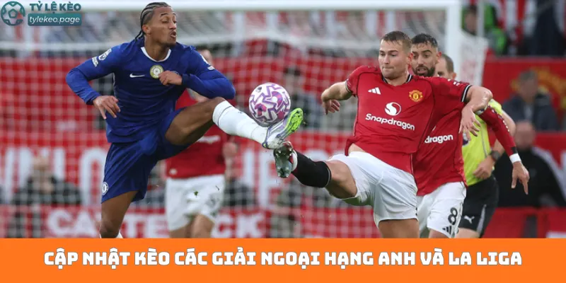 Cập nhật kèo các giải ngoại hạng Anh và La liga