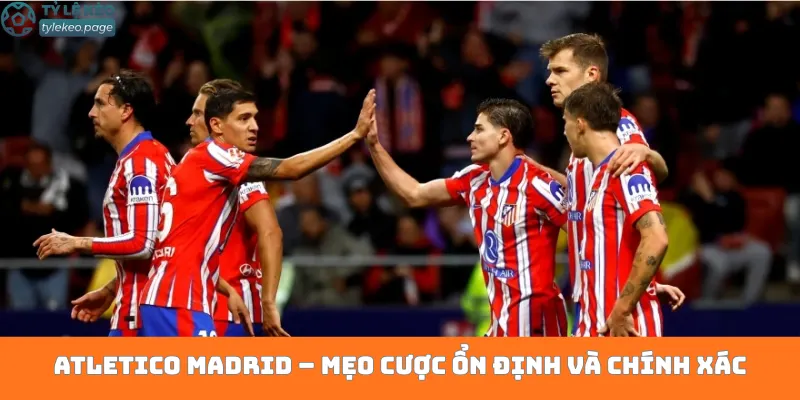 Atletico Madrid – Mẹo cược ổn định và chính xác