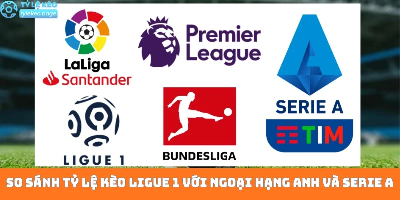 So sánh tỷ lệ kèo Ligue 1 với Ngoại Hạng Anh và Serie A