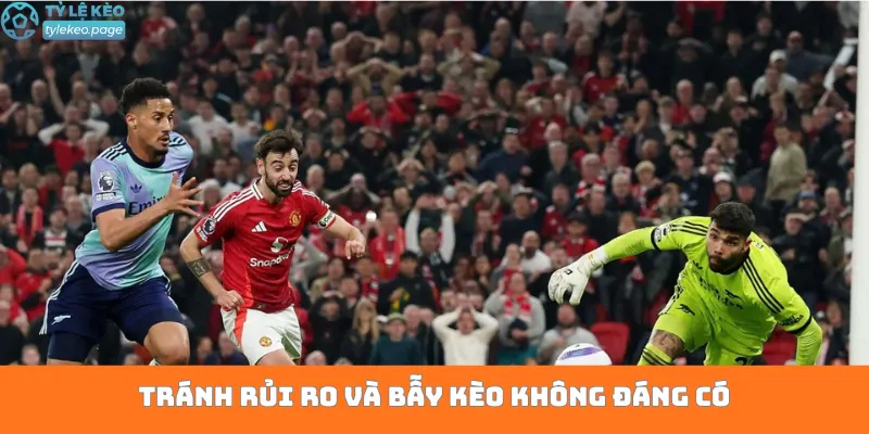 Tránh rủi ro và bẫy kèo không đáng có