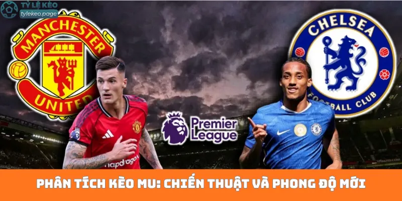 Phân tích kèo MU: Chiến thuật và phong độ mới